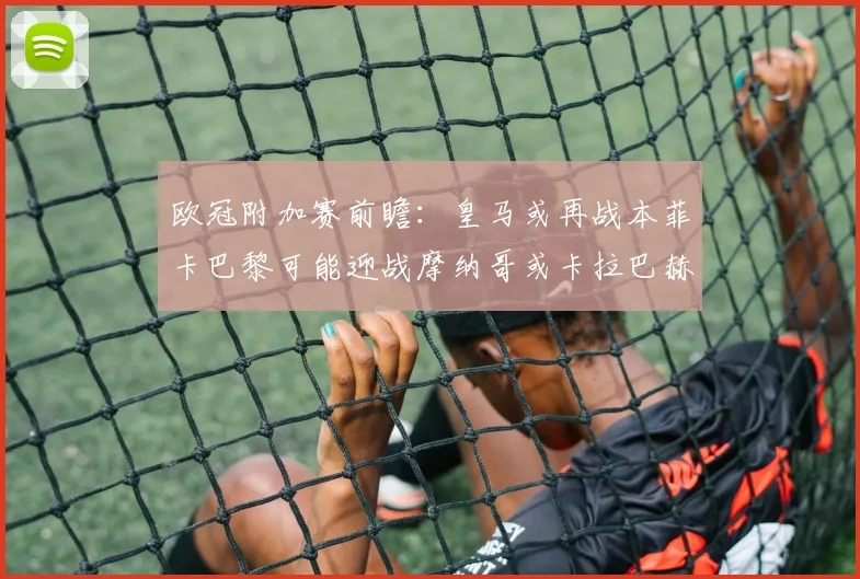 欧冠附加赛前瞻：皇马或再战本菲卡巴黎可能迎战摩纳哥或卡拉巴赫
